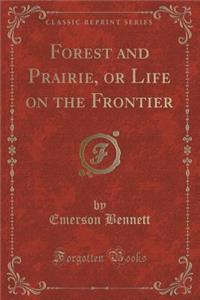 Forest and Prairie, or Life on the Frontier (Classic Reprint)