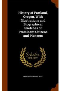 History of Portland, Oregon, With Illustrations and Biographical Sketches of Prominent Citizens and Pioneers