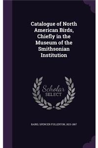 Catalogue of North American Birds, Chiefly in the Museum of the Smithsonian Institution