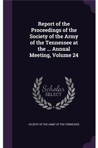 Report of the Proceedings of the Society of the Army of the Tennessee at the ... Annual Meeting, Volume 24