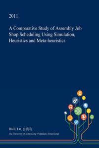 A Comparative Study of Assembly Job Shop Scheduling Using Simulation, Heuristics and Meta-Heuristics