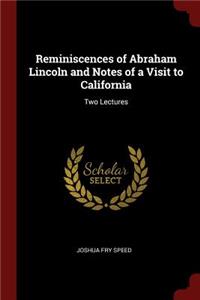 Reminiscences of Abraham Lincoln and Notes of a Visit to California