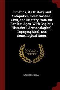 Limerick, Its History and Antiquities; Ecclesiastical, Civil, and Military, from the Earliest Ages, with Copious Historical, Archaeological, Topographical, and Genealogical Notes