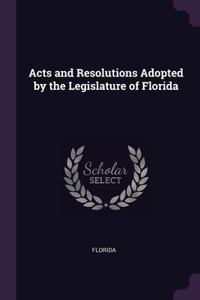 Acts and Resolutions Adopted by the Legislature of Florida