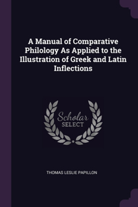 A Manual of Comparative Philology As Applied to the Illustration of Greek and Latin Inflections