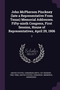 John McPherson Pinckney (late a Representative From Texas) Memorial Addresses. Fifty-ninth Congress, First Session, House of Representatives, April 29, 1906