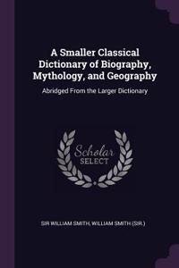 Smaller Classical Dictionary of Biography, Mythology, and Geography