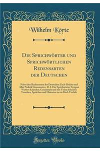 Die Sprichwï¿½rter Und Sprichwï¿½rtlichen Redensarten Der Deutschen: Nebst Den Redensarten Der Deutschen Zech-Brï¿½der Und Aller Praktik Grossmutter, D. I. Der Sprichwï¿½rter Ewigem Wetter-Kalender; Gesammelt Und Mit Vielen Schï¿½nen Versehen, Sprï: Nebst Den Redensarten Der Deutschen Zech-Brï¿½der Und Aller Praktik Grossmutter, D. I. Der Sprichwï¿½rter Ewigem Wetter-Kalender; Gesammelt Und Mit 