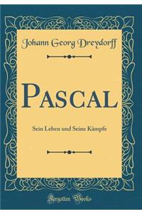 Pascal: Sein Leben Und Seine KÃ¤mpfe (Classic Reprint)