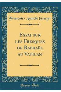 Essai Sur Les Fresques de RaphaÃ«l Au Vatican (Classic Reprint)