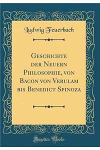 Geschichte Der Neuern Philosophie, Von Bacon Von Verulam Bis Benedict Spinoza (Classic Reprint)