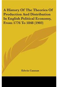 A History Of The Theories Of Production And Distribution In English Political Economy, From 1776 To 1848 (1903)
