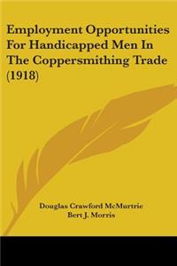 Employment Opportunities For Handicapped Men In The Coppersmithing Trade (1918)
