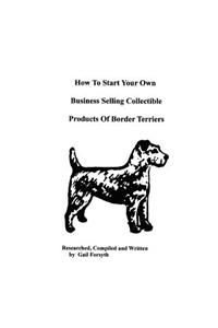 How To Start Your Own Business Selling Collectible Products Of Border Terriers