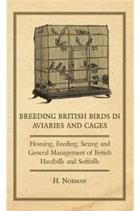 Breeding British Birds in Aviaries and Cages - Housing, Feeding, Sexing and General Management of British Hardbills and Softbills