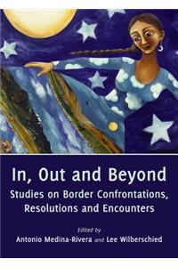 In, Out and Beyond: Studies on Border Confrontations, Resolutions and Encounters