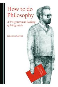 How to Do Philosophy: A Wittgensteinian Reading of Wittgenstein