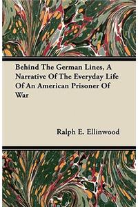 Behind The German Lines, A Narrative Of The Everyday Life Of An American Prisoner Of War