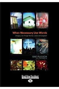 When Necessary Use Words: Changing Lives Through Worship, Justice and Evangelism (Large Print 16pt)