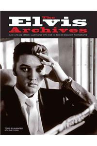 The Elvis Archives: Elvis' Life and Career, Illustrated with Over 100 Rare or Exclusive Photographs