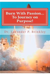 Burn with Passion...To Journey On Purpose