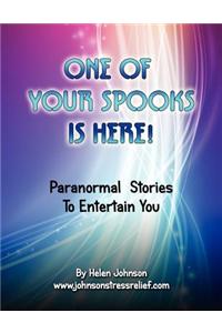 One of Your Spooks Is Here.: Real Life Paranormal Stories: Real Life Paranormal Stories