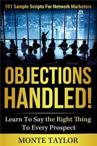 Objections Handled! 101 Sample Scripts for Network Marketers