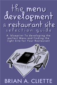 The Menu Development and Restaurant Site Selection Guide: A Blueprint to Developing the Perfect Menu and Finding the Right Site for Your Restaurant