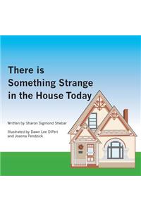 There is Something Strange in the House Today