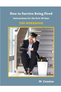 How to Survive Being Fired: The Workbook: Instructions for the First 30 Days