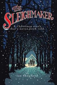 The Sleighmaker: A Christmas Story That's Never Been Told