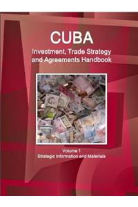 Cuba Investment, Trade Strategy and Agreements Handbook Volume 1 Strategic Information and Materials