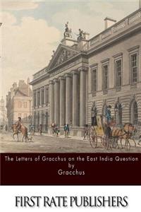 The Letters of Gracchus on the East India Question
