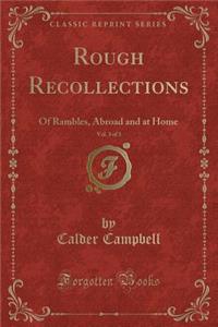 Rough Recollections, Vol. 3 of 3: Of Rambles, Abroad and at Home (Classic Reprint)