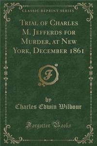 Trial of Charles M. Jefferds for Murder, at New York, December 1861 (Classic Reprint)