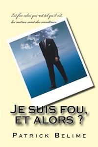 Je Suis Fou Et Alors !
