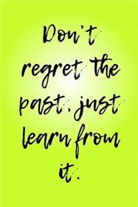 Don't Regret the Past, Just Learn from It.