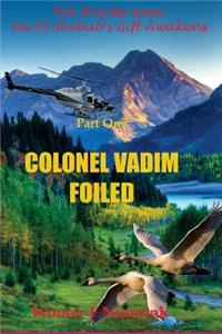 Colonel Vadim Foiled: Part One of Vol. II in the series "Ba El Shebub's GiftAwakens