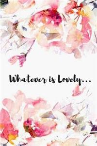 Whatever is Lovely...