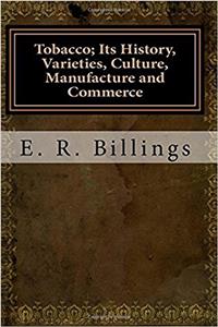 Tobacco: Its History, Varieties, Culture, Manufacture and Commerce