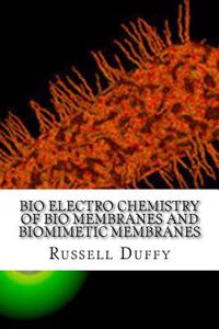 Bio Electro Chemistry of Bio Membranes and Biomimetic Membranes