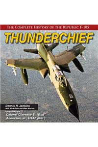 Thunderchief: The Complete History of the Republic F-105