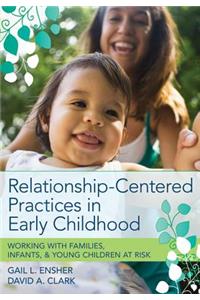 Relationship-Centered Practices in Early Childhood: Working with Families, Infants, & Young Children at Risk