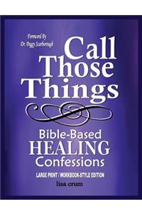 Call Those Things, Bible-Based Healing Confessions (Large Print/Workbook-Style)