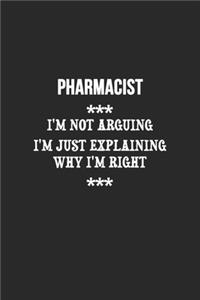 I'm Not Arguing I'm Just Explaining Why I'm Right Pharmacist Notebook