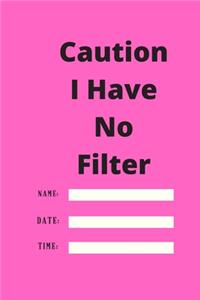 Caution I Have No Filter