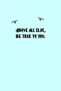 Above all else, be true to you. Journal