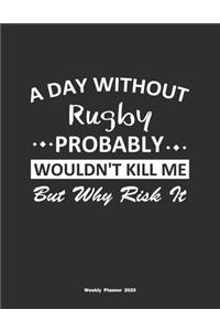 A Day Without Rugby Probably Wouldn't Kill Me But Why Risk It Weekly Planner 2020
