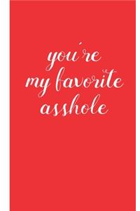 you're my favorite asshole