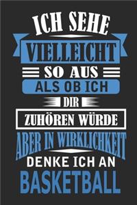 Ich sehe vielleicht so aus als ob ich dir zuhören würde aber in Wirklichkeit denke ich an Basketball